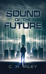 Book cover of "The Sound of the Future" by C. H. Riley, depicting a lone figure standing before a futuristic cityscape with sound waves in the background.